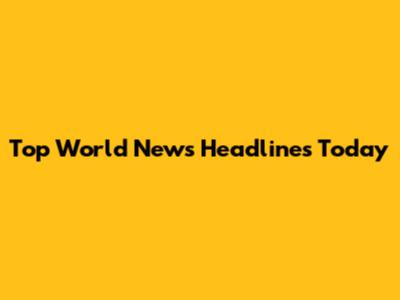 Top World News Headlines Today