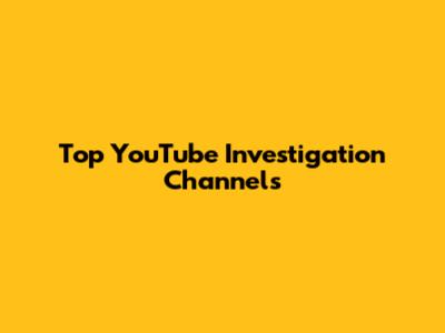 Top YouTube Investigation Channels
