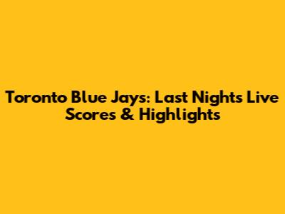 Toronto Blue Jays: Last Night's Live Scores & Highlights