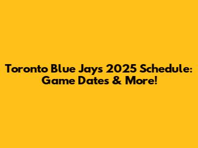 Toronto Blue Jays 2025 Schedule: Game Dates & More!
