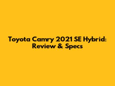 Toyota Camry 2021 SE Hybrid: Review & Specs