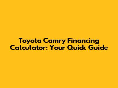 Toyota Camry Financing Calculator: Your Quick Guide