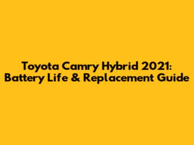 Toyota Camry Hybrid 2021: Battery Life & Replacement Guide