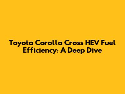 Toyota Corolla Cross HEV Fuel Efficiency: A Deep Dive
