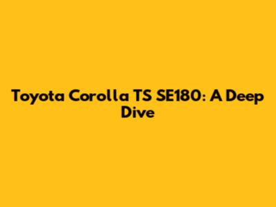 Toyota Corolla TS SE180: A Deep Dive