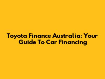 Toyota Finance Australia: Your Guide To Car Financing