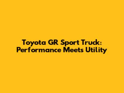 Toyota GR Sport Truck: Performance Meets Utility