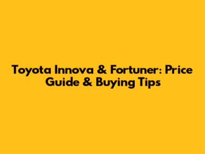 Toyota Innova & Fortuner: Price Guide & Buying Tips