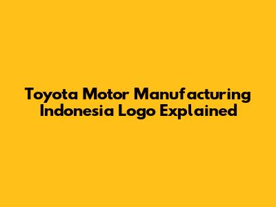 Toyota Motor Manufacturing Indonesia Logo Explained
