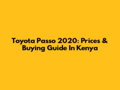 Toyota Passo 2020: Prices & Buying Guide In Kenya