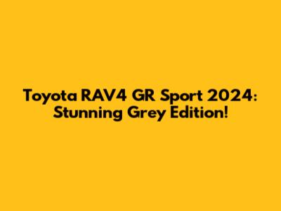 Toyota RAV4 GR Sport 2024: Stunning Grey Edition!