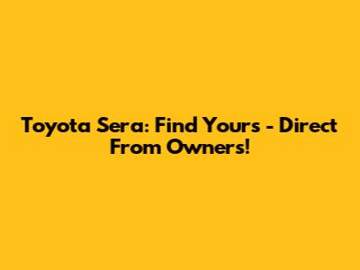 Toyota Sera: Find Yours - Direct From Owners!