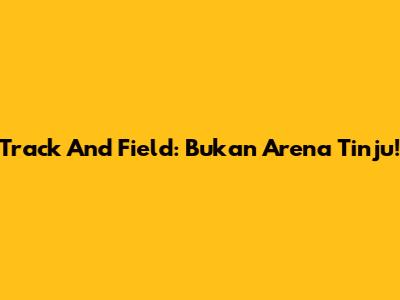 Track And Field: Bukan Arena Tinju!