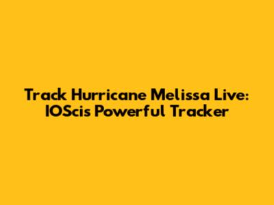 Track Hurricane Melissa Live: IOSci's Powerful Tracker
