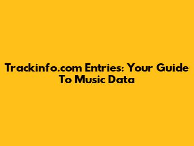 Trackinfo.com Entries: Your Guide To Music Data