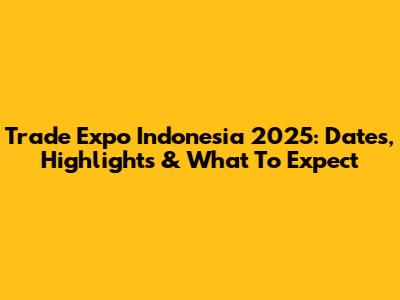 Trade Expo Indonesia 2025: Dates, Highlights & What To Expect