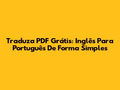 Traduza PDF Grátis: Inglês Para Português De Forma Simples