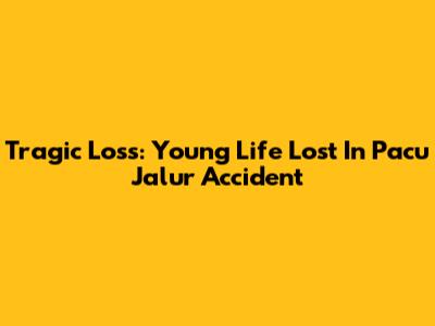 Tragic Loss: Young Life Lost In Pacu Jalur Accident