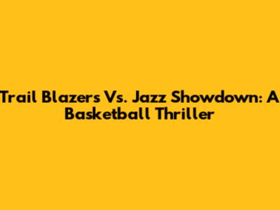 Trail Blazers Vs. Jazz Showdown: A Basketball Thriller
