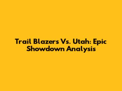 Trail Blazers Vs. Utah: Epic Showdown Analysis