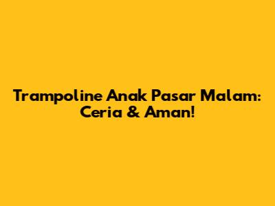 Trampoline Anak Pasar Malam: Ceria & Aman!