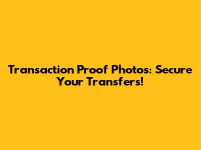 Transaction Proof Photos: Secure Your Transfers!