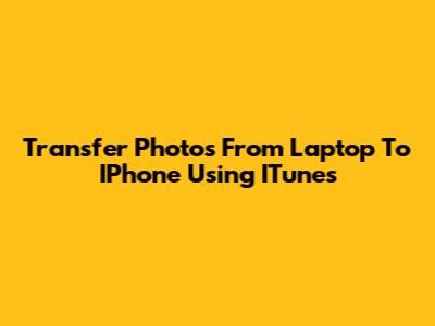 Transfer Photos From Laptop To IPhone Using ITunes