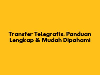 Transfer Telegrafis: Panduan Lengkap & Mudah Dipahami