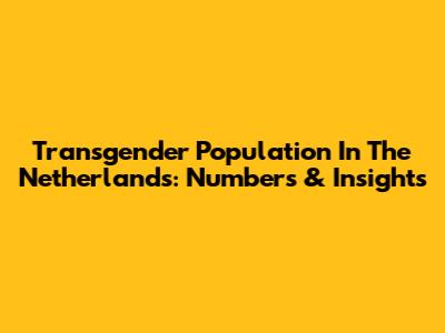 Transgender Population In The Netherlands: Numbers & Insights