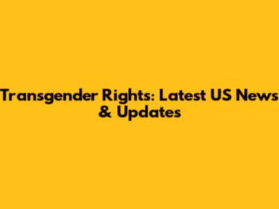 Transgender Rights: Latest US News & Updates