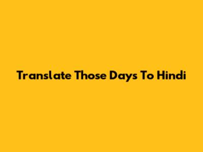 Translate "Those Days" To Hindi