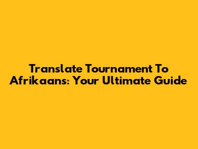 Translate 'Tournament' To Afrikaans: Your Ultimate Guide