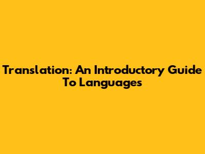 Translation: An Introductory Guide To Languages