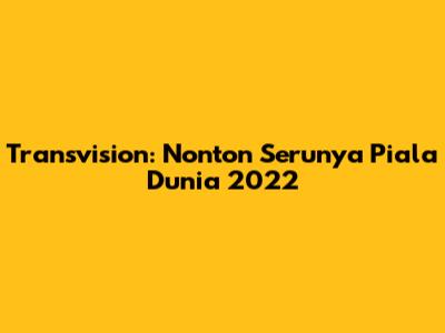 Transvision: Nonton Serunya Piala Dunia 2022