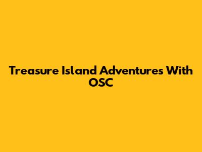 Treasure Island Adventures With OSC