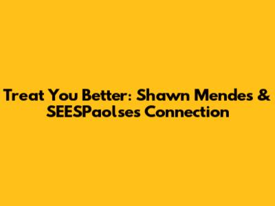 Treat You Better: Shawn Mendes & SEESPaolse's Connection