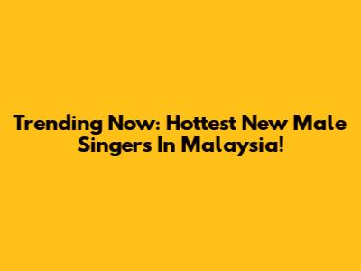 Trending Now: Hottest New Male Singers In Malaysia!