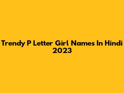 Trendy 'P' Letter Girl Names In Hindi 2023