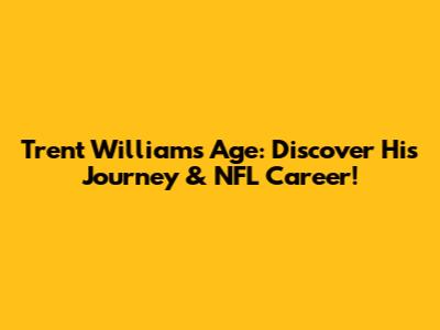 Trent Williams Age: Discover His Journey & NFL Career!