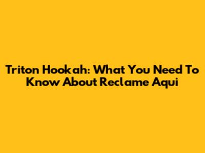 Triton Hookah: What You Need To Know About Reclame Aqui