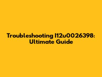 Troubleshooting I12u0026398: Ultimate Guide