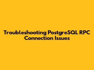 Troubleshooting PostgreSQL RPC Connection Issues