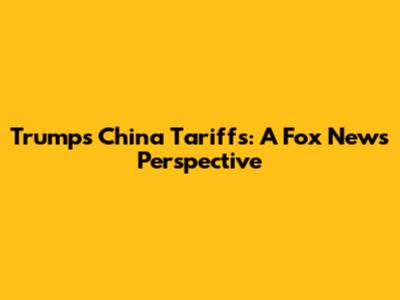 Trump's China Tariffs: A Fox News Perspective