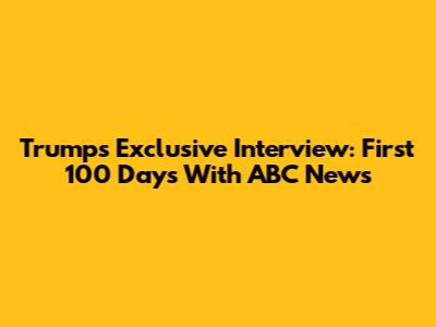 Trump's Exclusive Interview: First 100 Days With ABC News