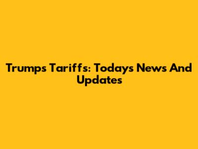 Trump's Tariffs: Today's News And Updates