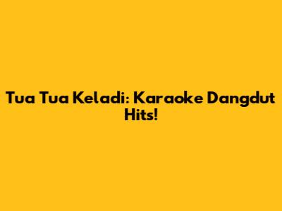 Tua Tua Keladi: Karaoke Dangdut Hits!