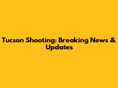 Tucson Shooting: Breaking News & Updates