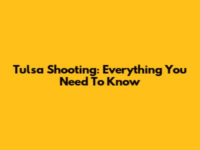 Tulsa Shooting: Everything You Need To Know