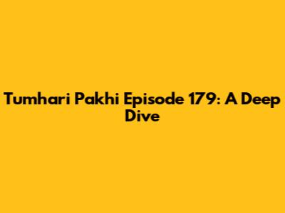 Tumhari Pakhi Episode 179: A Deep Dive