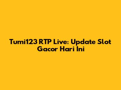 Tumi123 RTP Live: Update Slot Gacor Hari Ini